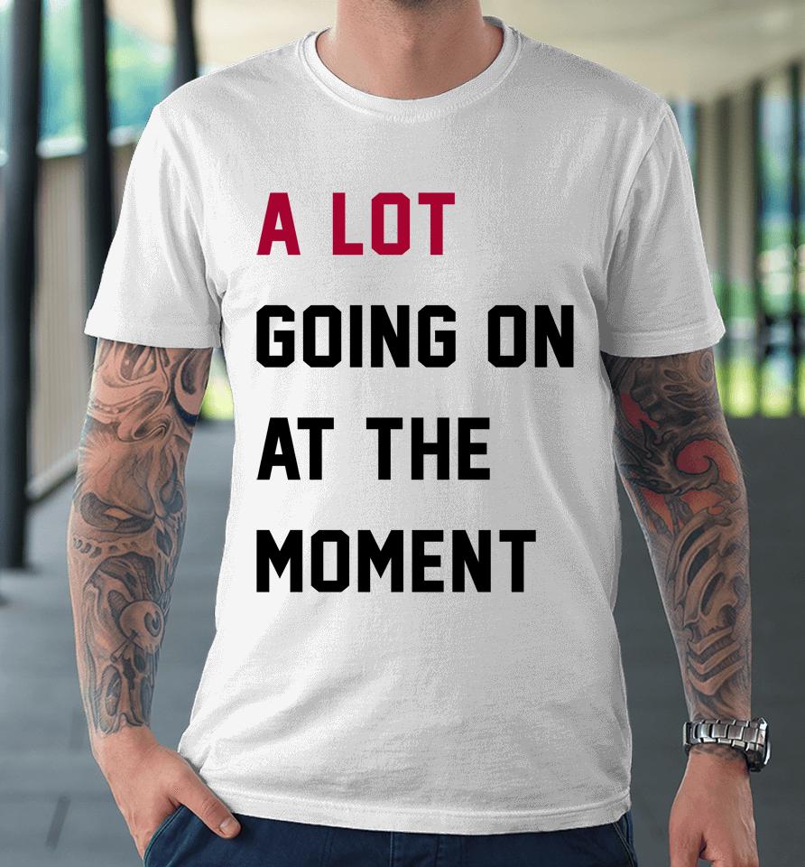 Taylor Swift A Lot Going On At The Moment Premium T-Shirt