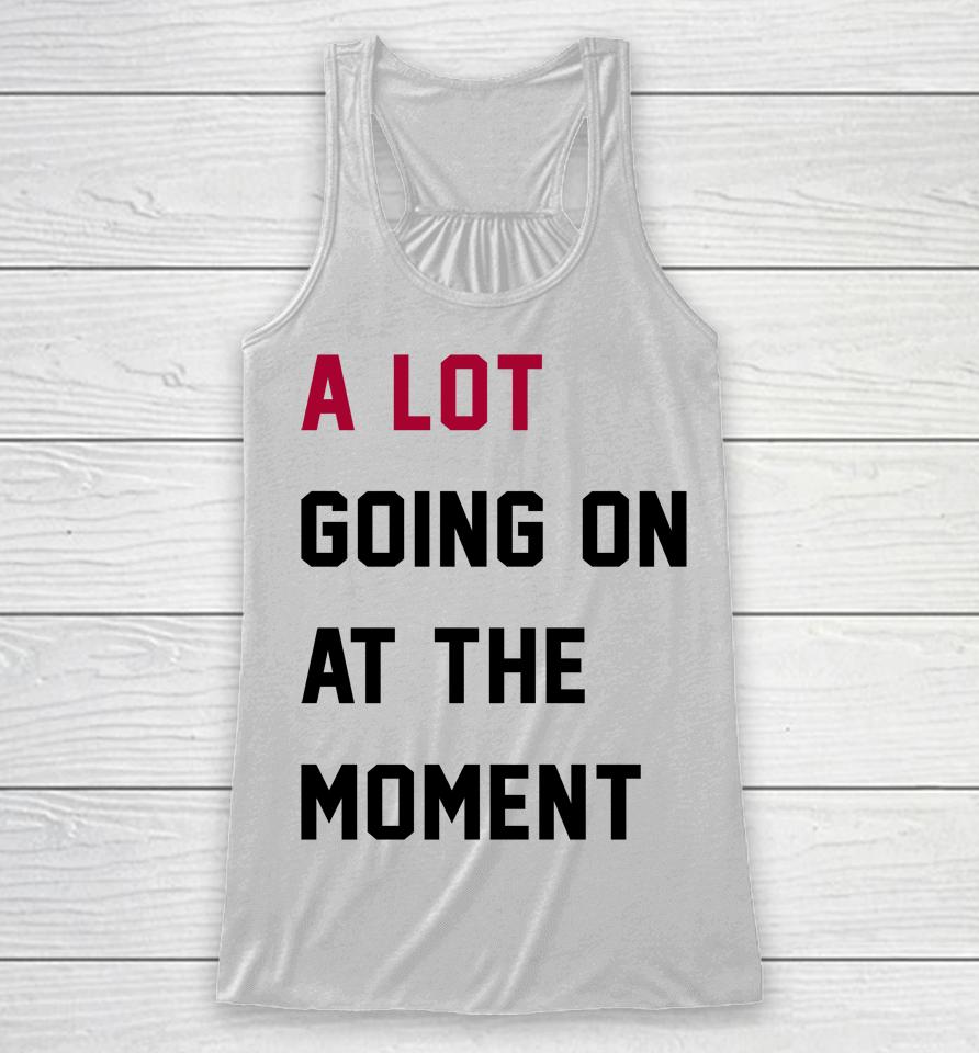 Taylor Swift A Lot Going On At The Moment Racerback Tank