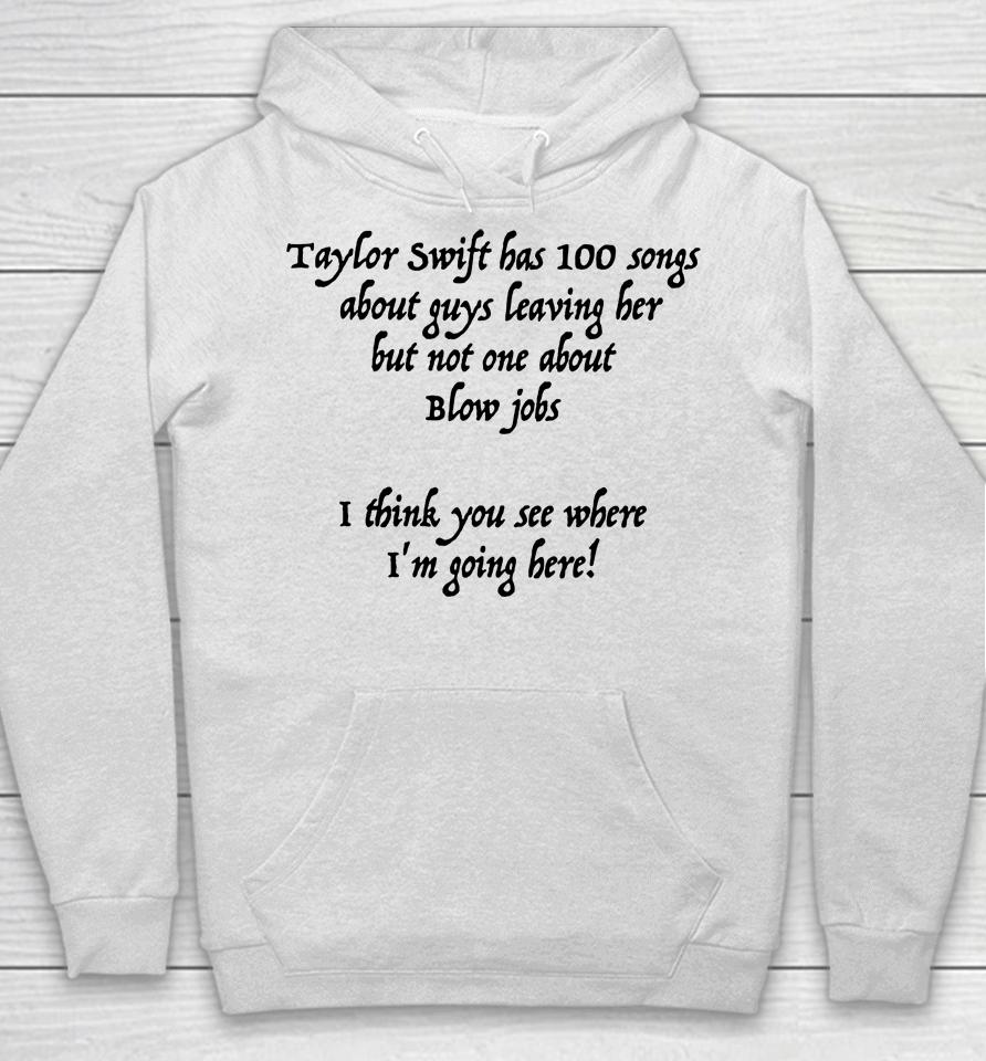 Taylor Swift Has 100 Songs About Guys Leaving Her But Not No One About Blow Jobs Hoodie