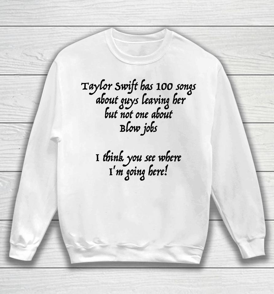Taylor Swift Has 100 Songs About Guys Leaving Her But Not No One About Blow Jobs Sweatshirt