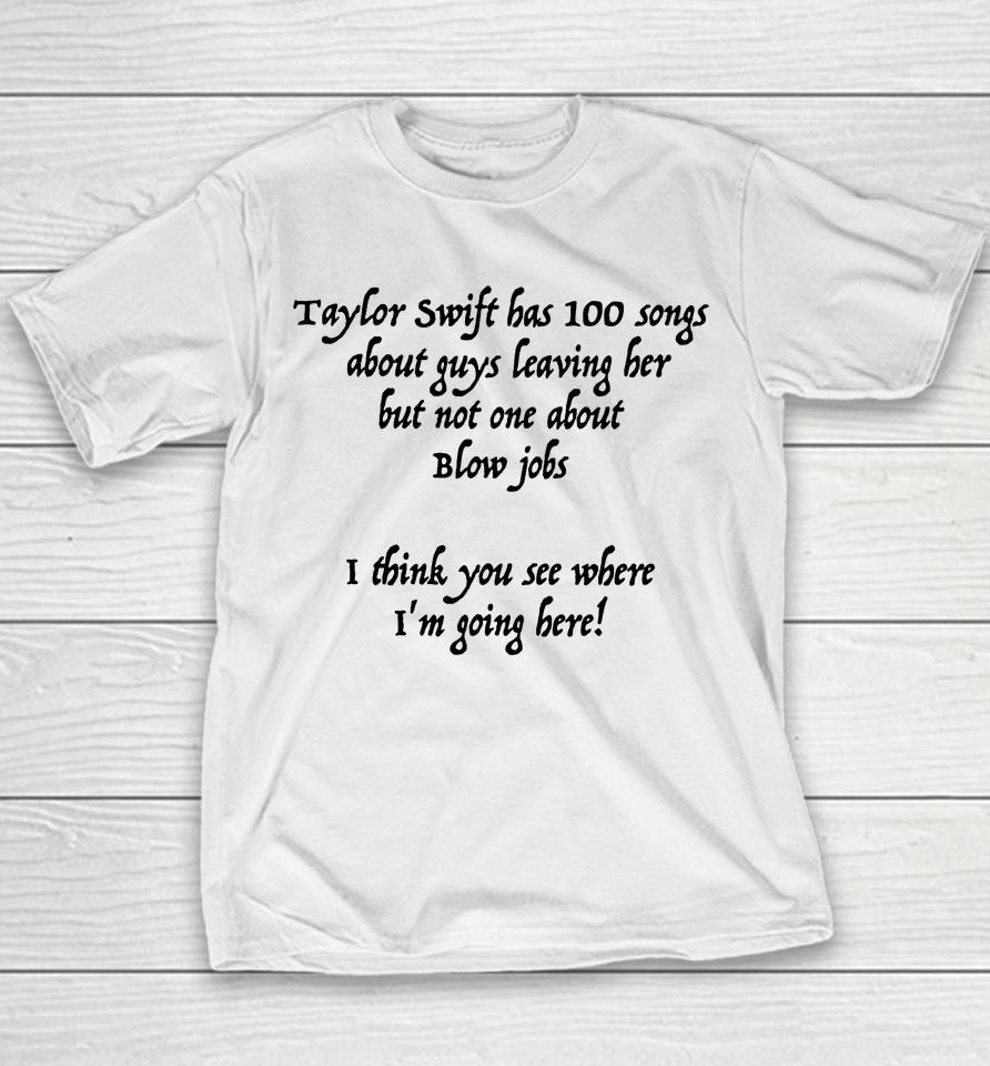 Taylor Swift Has 100 Songs About Guys Leaving Her But Not No One About Blow Jobs Youth T-Shirt