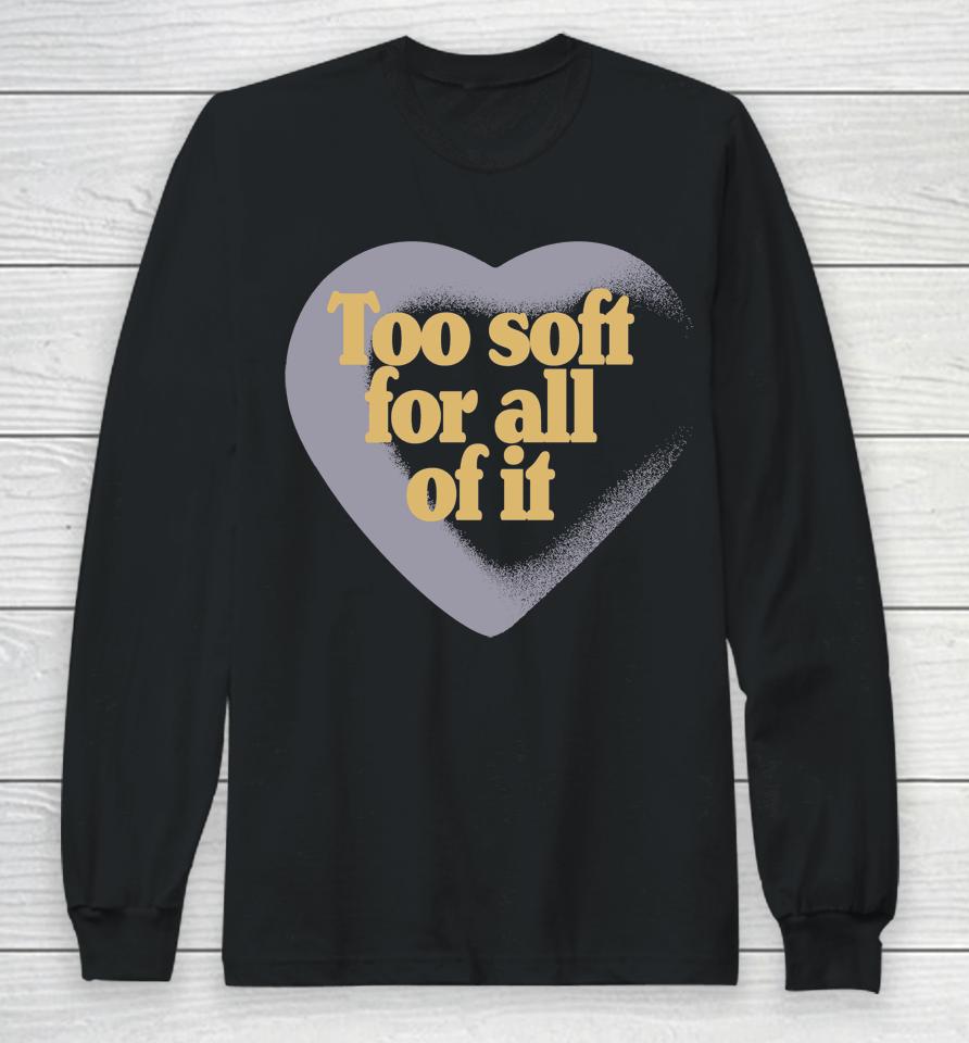 Taylor Swift Too Soft For All Of It Long Sleeve T-Shirt