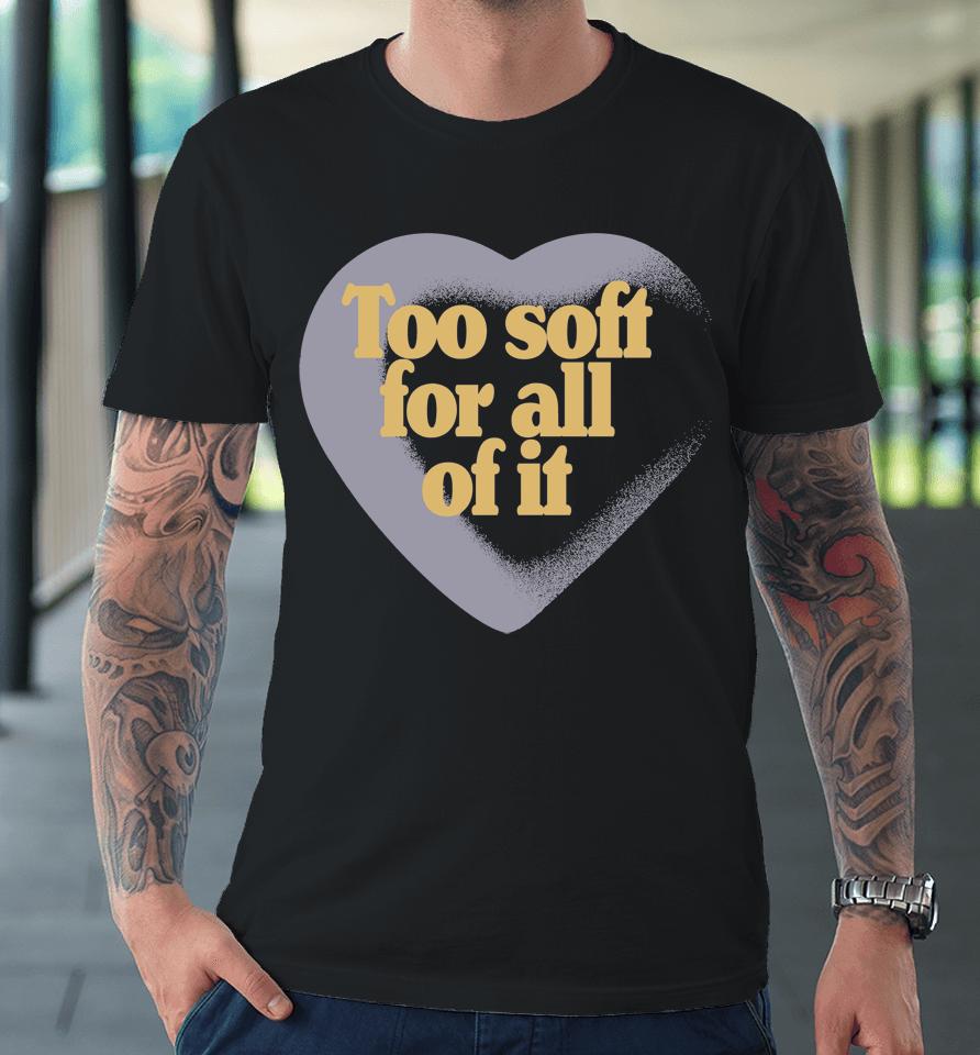 Taylor Swift Too Soft For All Of It Premium T-Shirt