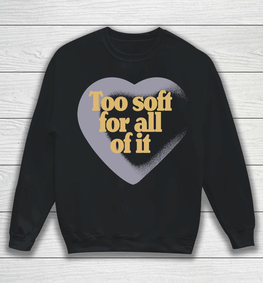 Taylor Swift Too Soft For All Of It Sweatshirt