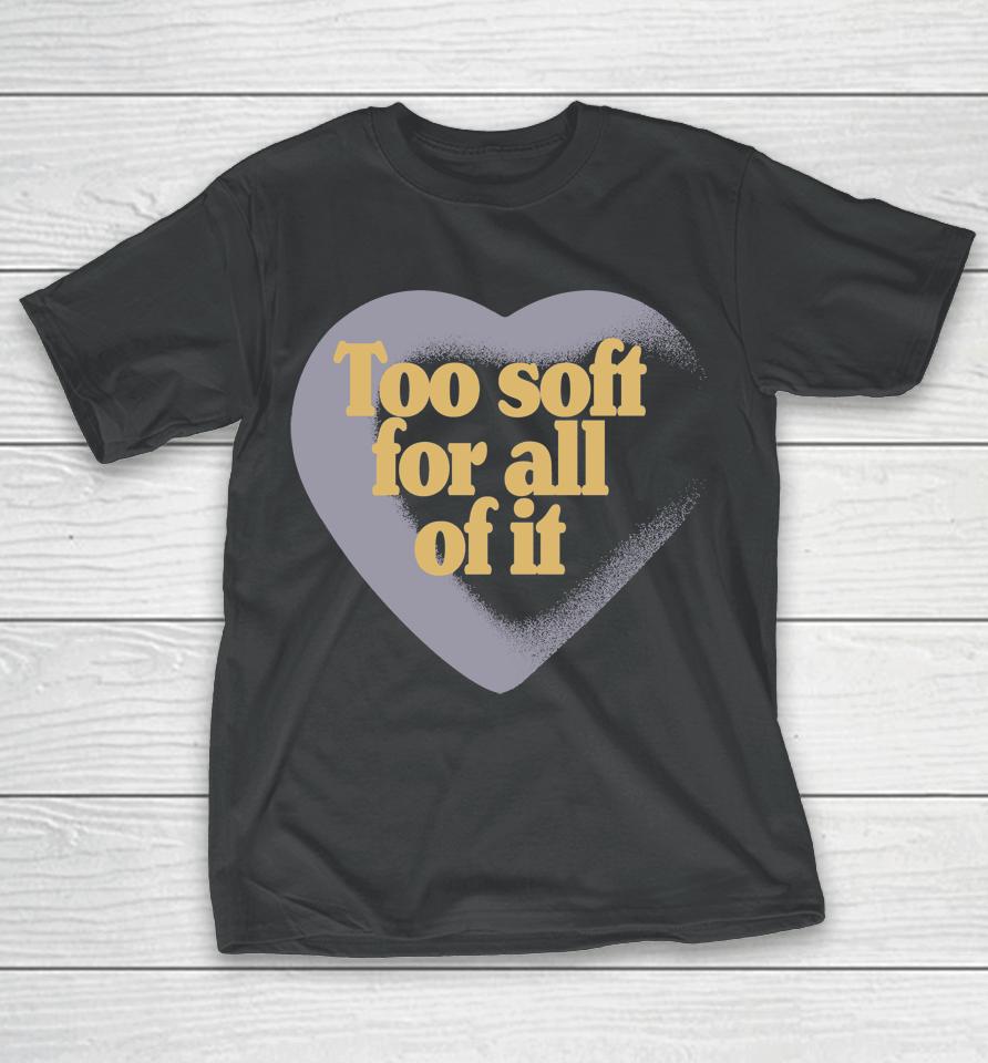 Taylor Swift Too Soft For All Of It T-Shirt