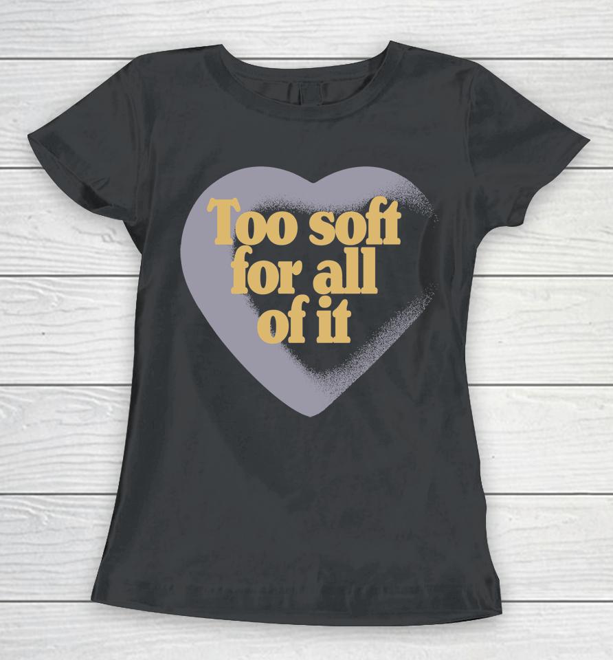 Taylor Swift Too Soft For All Of It Women T-Shirt