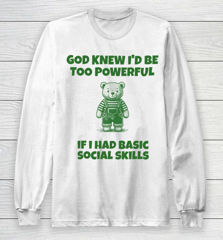 Tayprintstudio God Knew I’d Be Too Powerful If I Had Basic Social Skills Long Sleeve T-Shirt