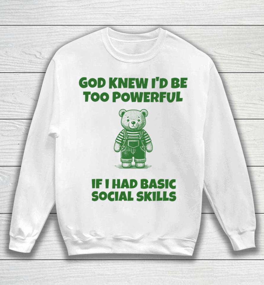 Tayprintstudio God Knew I’d Be Too Powerful If I Had Basic Social Skills Sweatshirt