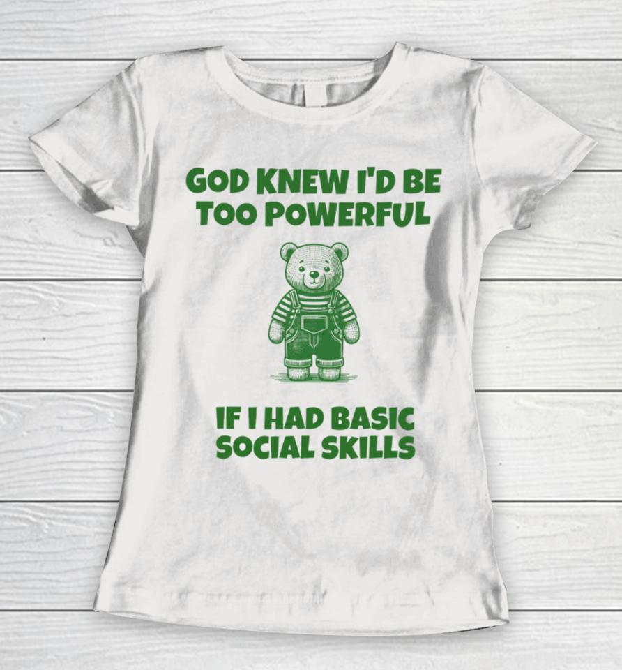 Tayprintstudio God Knew I’d Be Too Powerful If I Had Basic Social Skills Women T-Shirt
