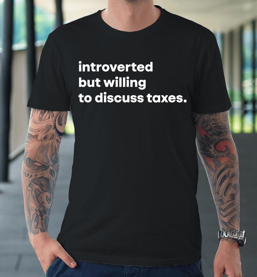 Tb4A Introverted But Willing To Discuss Taxes Premium T-Shirt