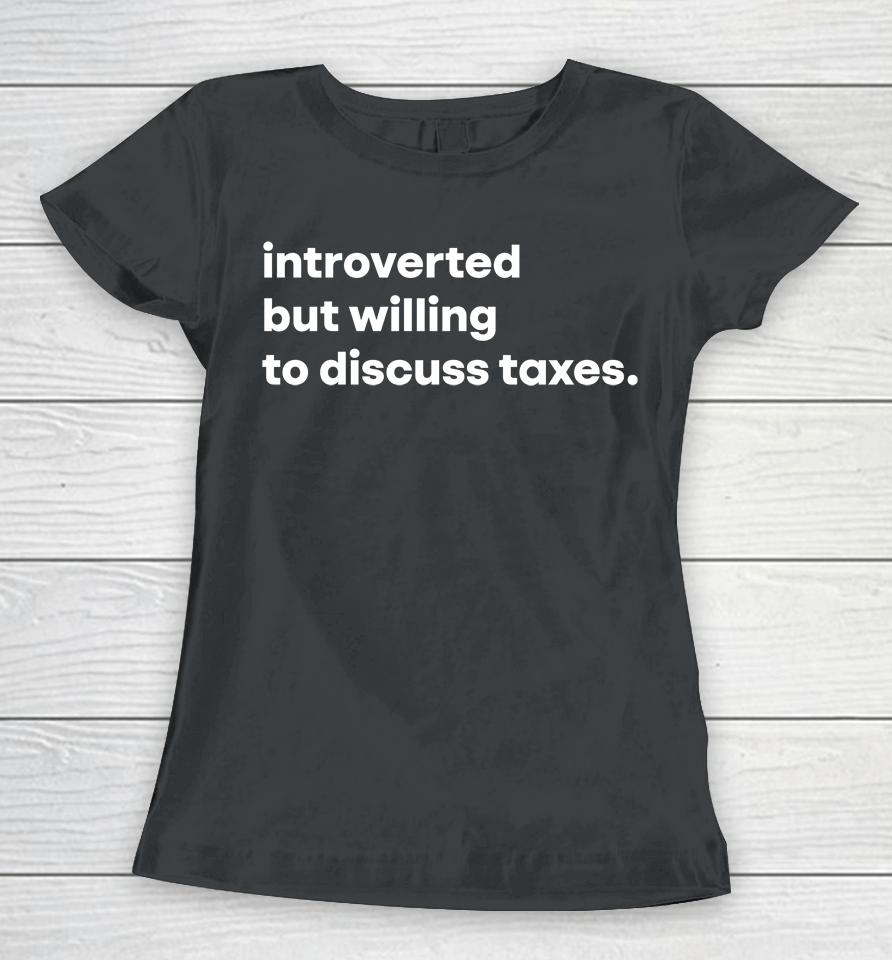 Tb4A Introverted But Willing To Discuss Taxes Women T-Shirt