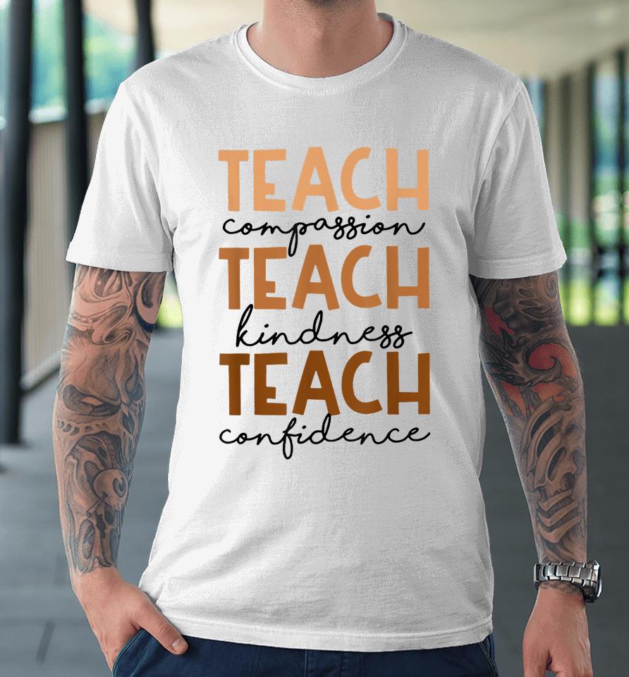 Teach Compassion Kindness Confidence Black History Month Premium T-Shirt