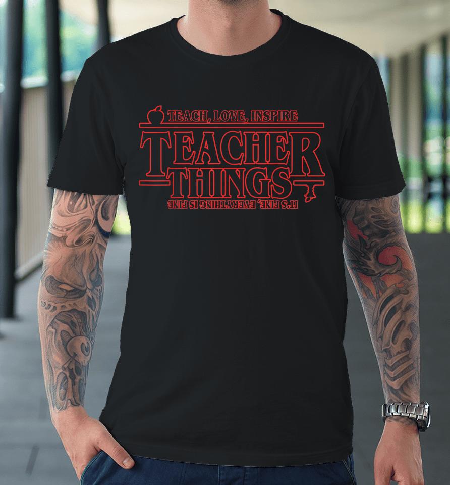 Teach Love Inspire Teacher Things It's Fine Everything Premium T-Shirt