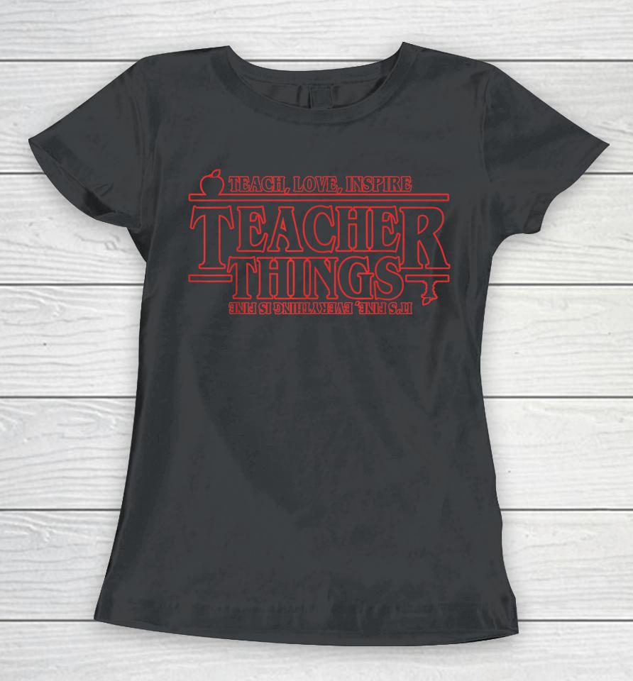 Teach Love Inspire Teacher Things It's Fine Everything Women T-Shirt