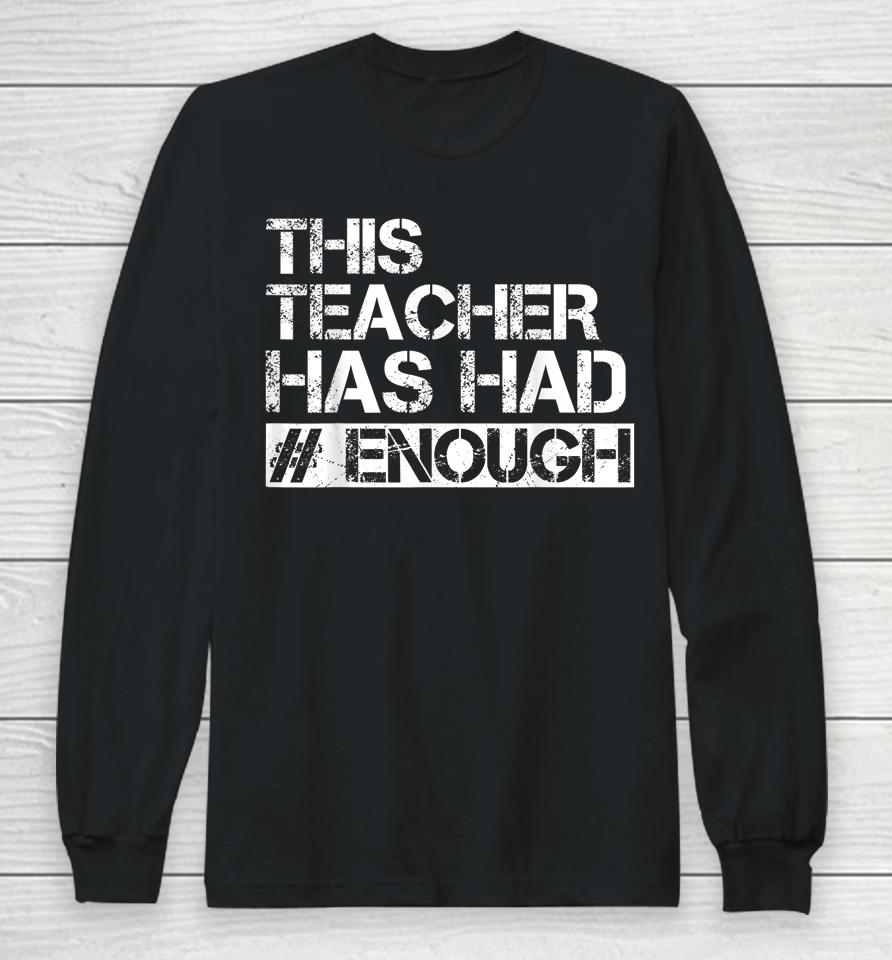 Teacher Has Had Enough #Enough Anti-Gun Long Sleeve T-Shirt