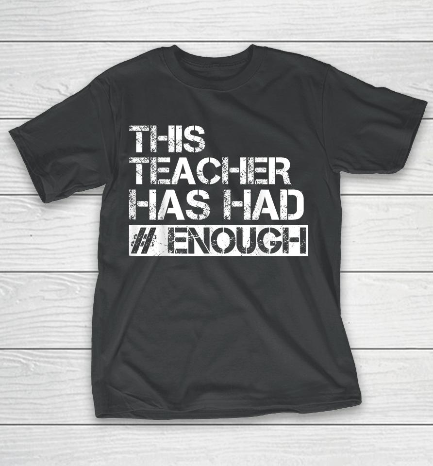 Teacher Has Had Enough #Enough Anti-Gun T-Shirt