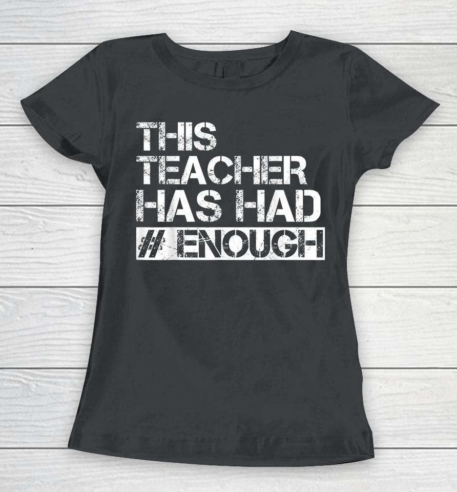 Teacher Has Had Enough #Enough Anti-Gun Women T-Shirt