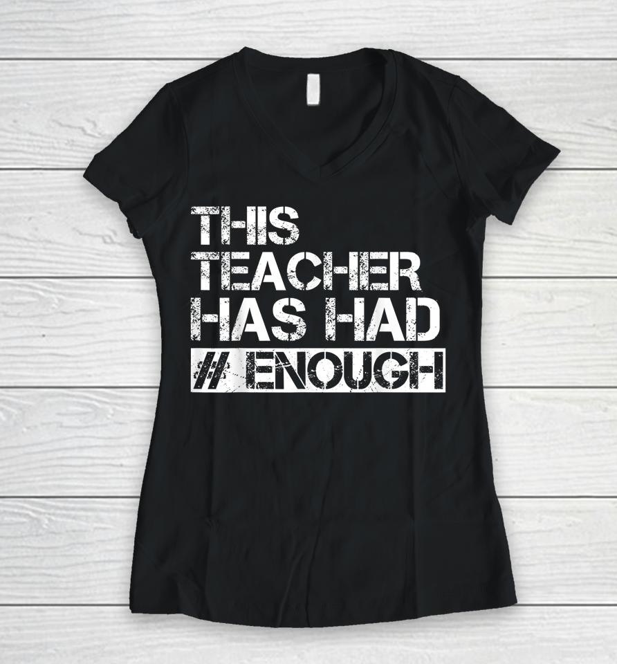 Teacher Has Had Enough #Enough Anti-Gun Women V-Neck T-Shirt