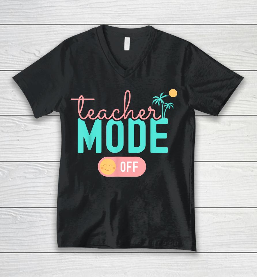 Teacher Mode Off Happy Last Day Of School Summer Break Funny Unisex V-Neck T-Shirt
