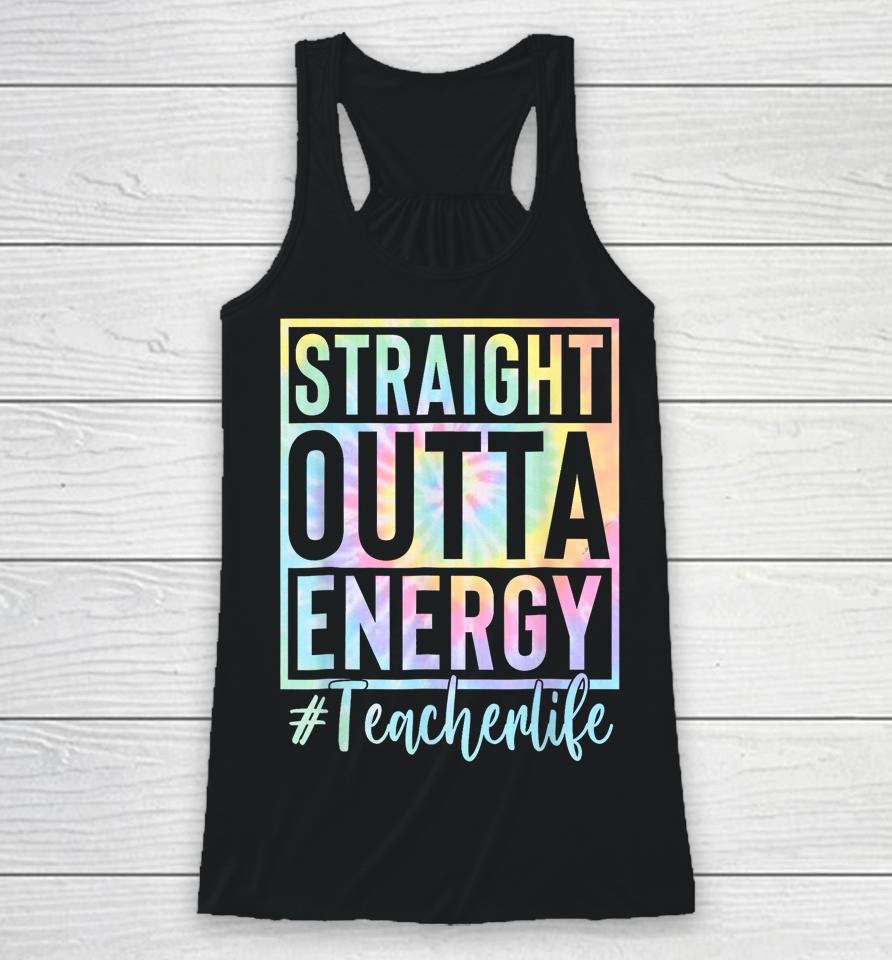 Teacher Straight Outta Energy Teacher Life Tie Dye Racerback Tank
