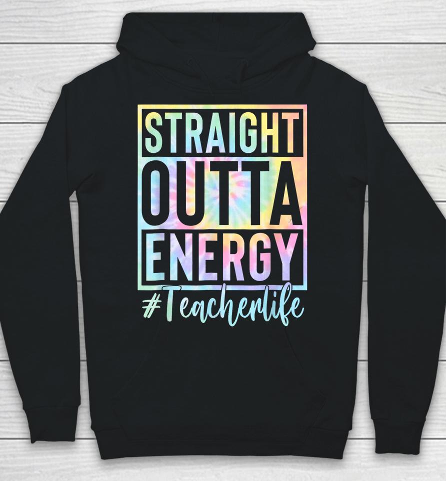 Teacher Straight Outta Energy Teacher Life Tie Dye Hoodie
