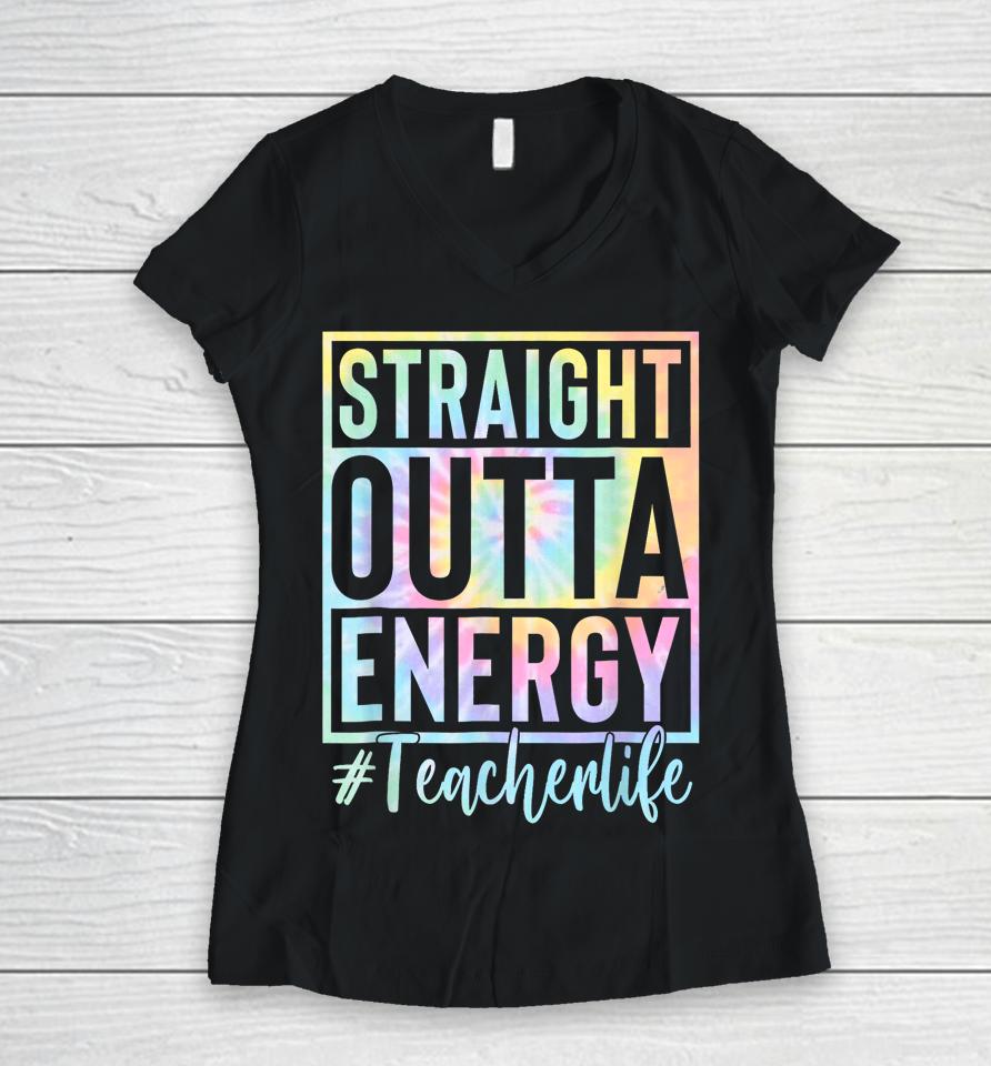 Teacher Straight Outta Energy Teacher Life Tie Dye Women V-Neck T-Shirt