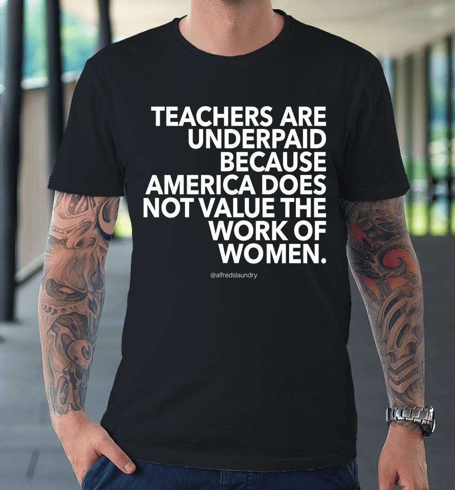 Teachers Are Underpaid America Does Not Value The Work Of Women Premium T-Shirt