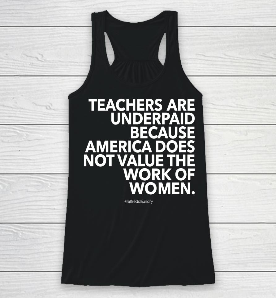 Teachers Are Underpaid America Does Not Value The Work Of Women Racerback Tank