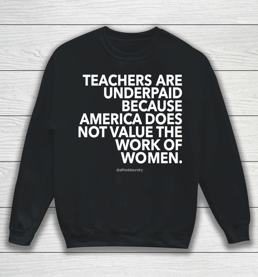 Teachers Are Underpaid America Does Not Value The Work Of Women Sweatshirt