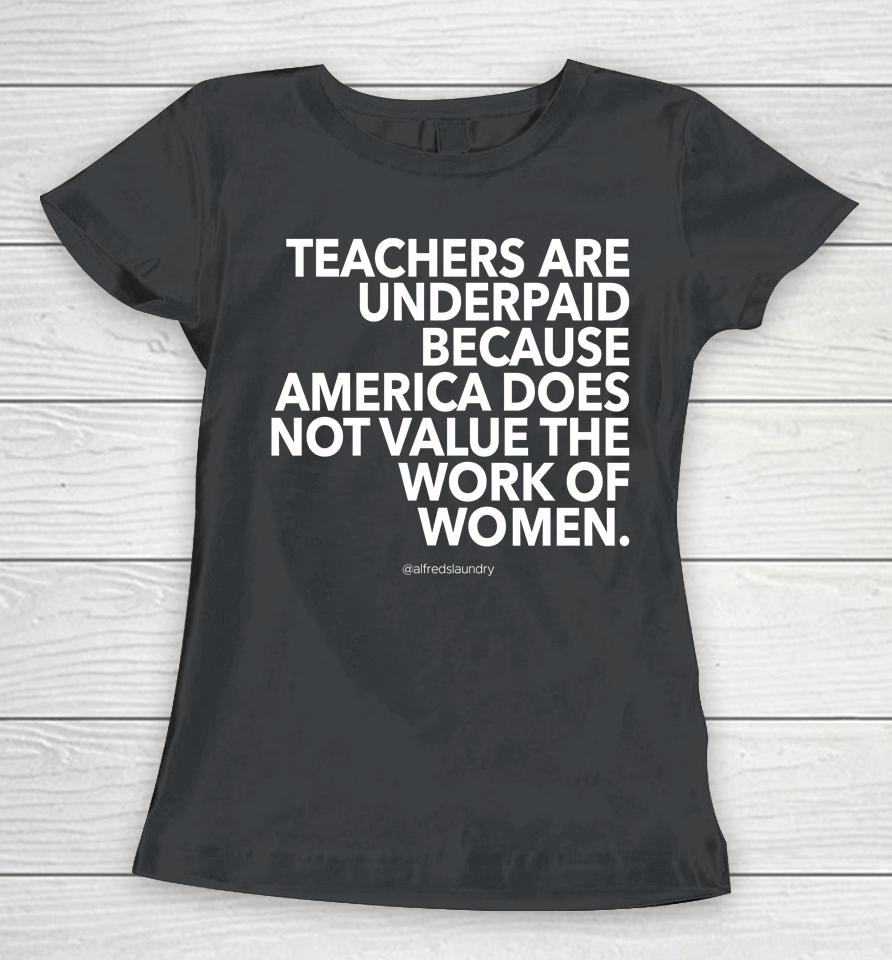 Teachers Are Underpaid America Does Not Value The Work Of Women Women T-Shirt