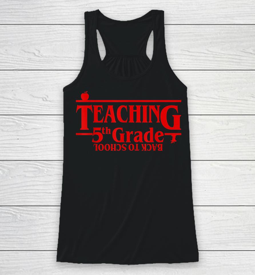 Teaching 5Th Grade Back To School Fifth Grade Teacher Things Racerback Tank