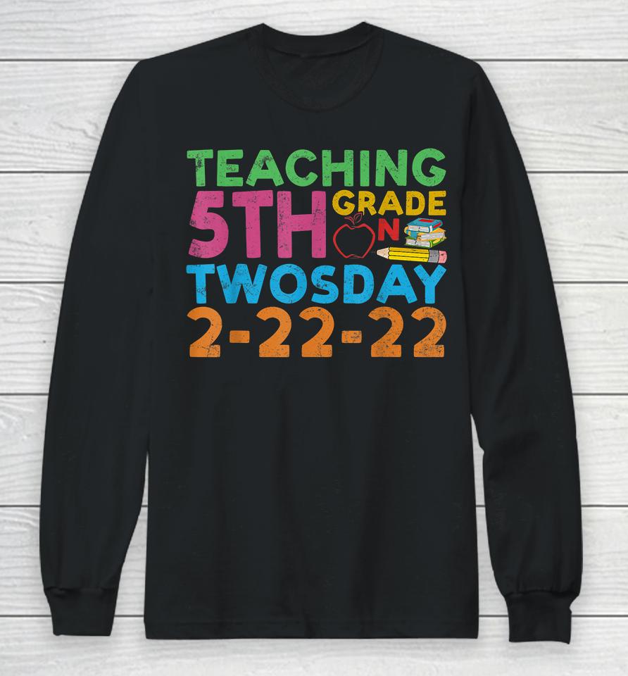 Teaching 5Th Grade Teacher On Twosday 2-22-22 Long Sleeve T-Shirt