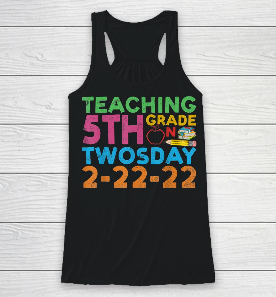 Teaching 5Th Grade Teacher On Twosday 2-22-22 Racerback Tank