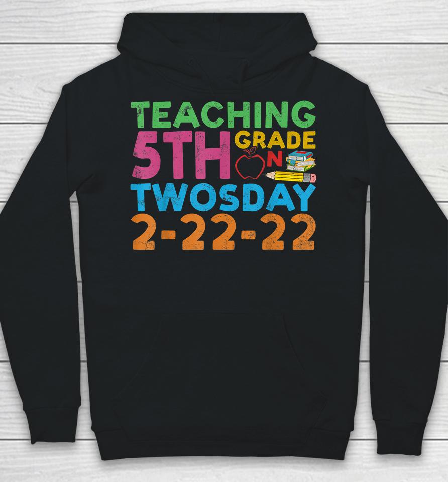 Teaching 5Th Grade Teacher On Twosday 2-22-22 Hoodie