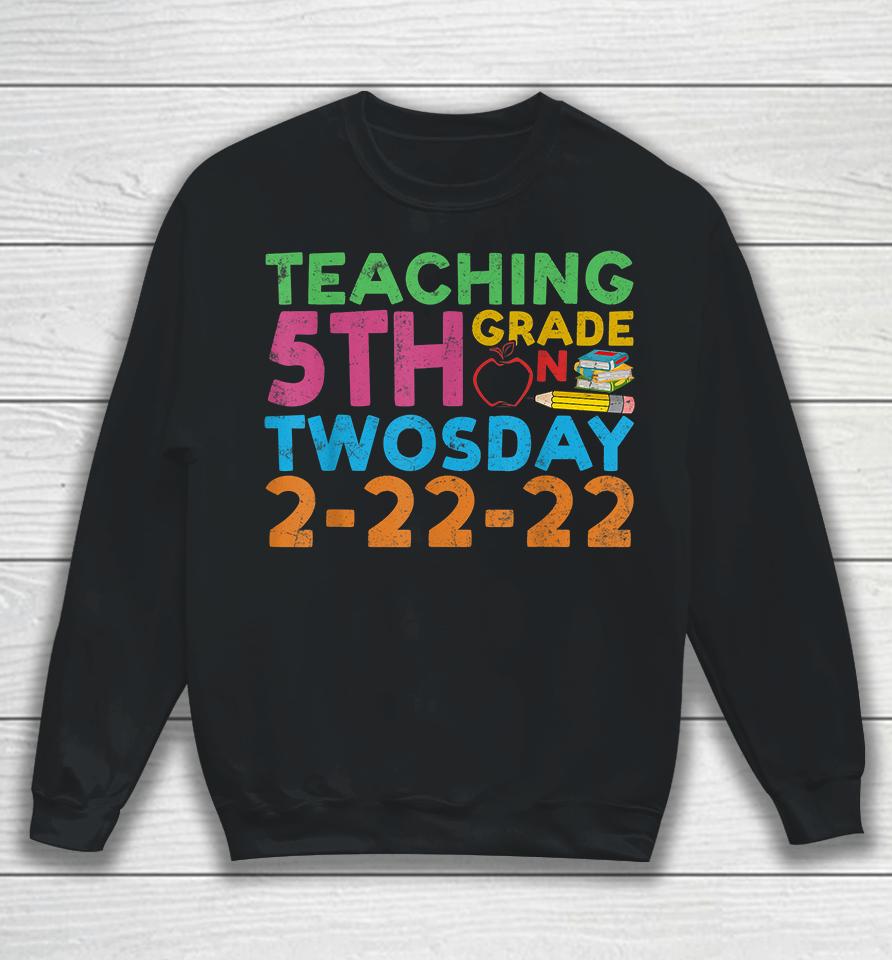 Teaching 5Th Grade Teacher On Twosday 2-22-22 Sweatshirt