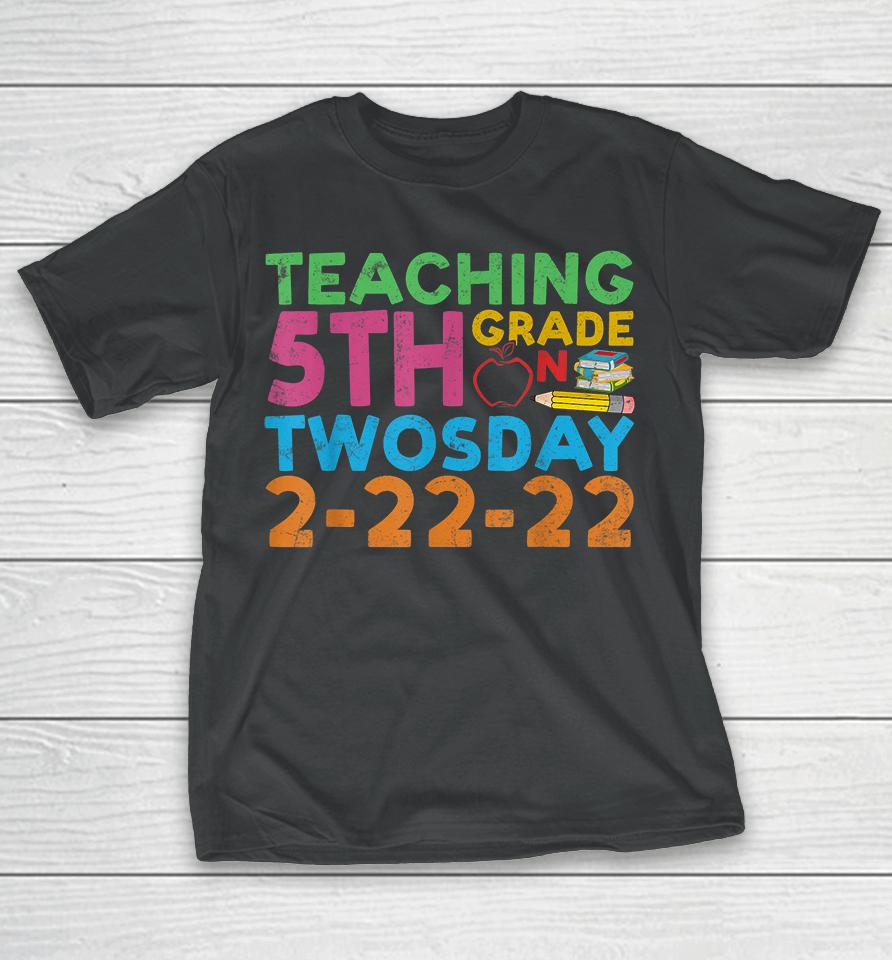 Teaching 5Th Grade Teacher On Twosday 2-22-22 T-Shirt