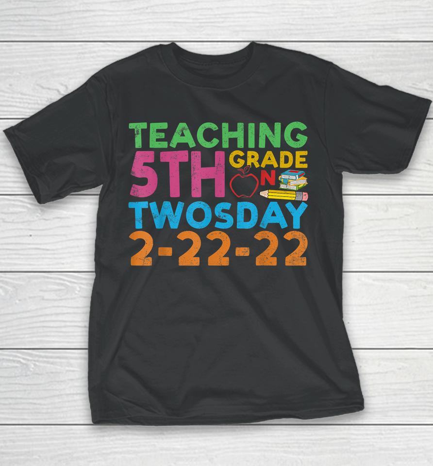Teaching 5Th Grade Teacher On Twosday 2-22-22 Youth T-Shirt