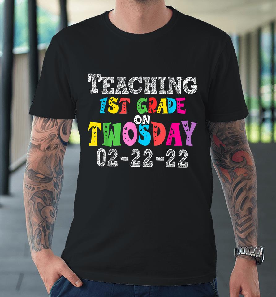 Teaching First Grade On Twosday 22Nd February 2022 Premium T-Shirt
