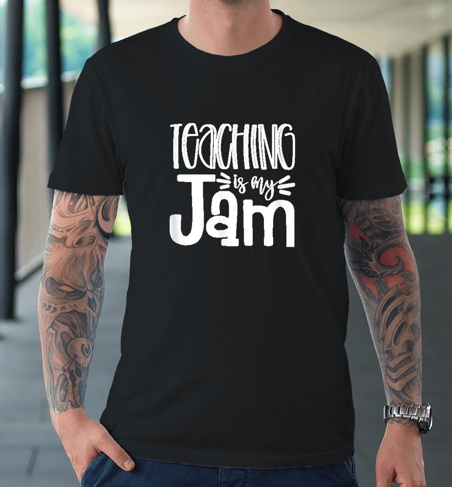 Teaching Is My Jam Premium T-Shirt