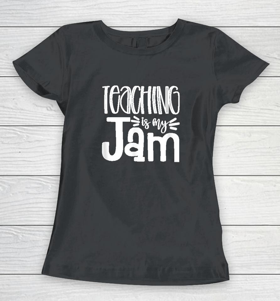 Teaching Is My Jam Women T-Shirt
