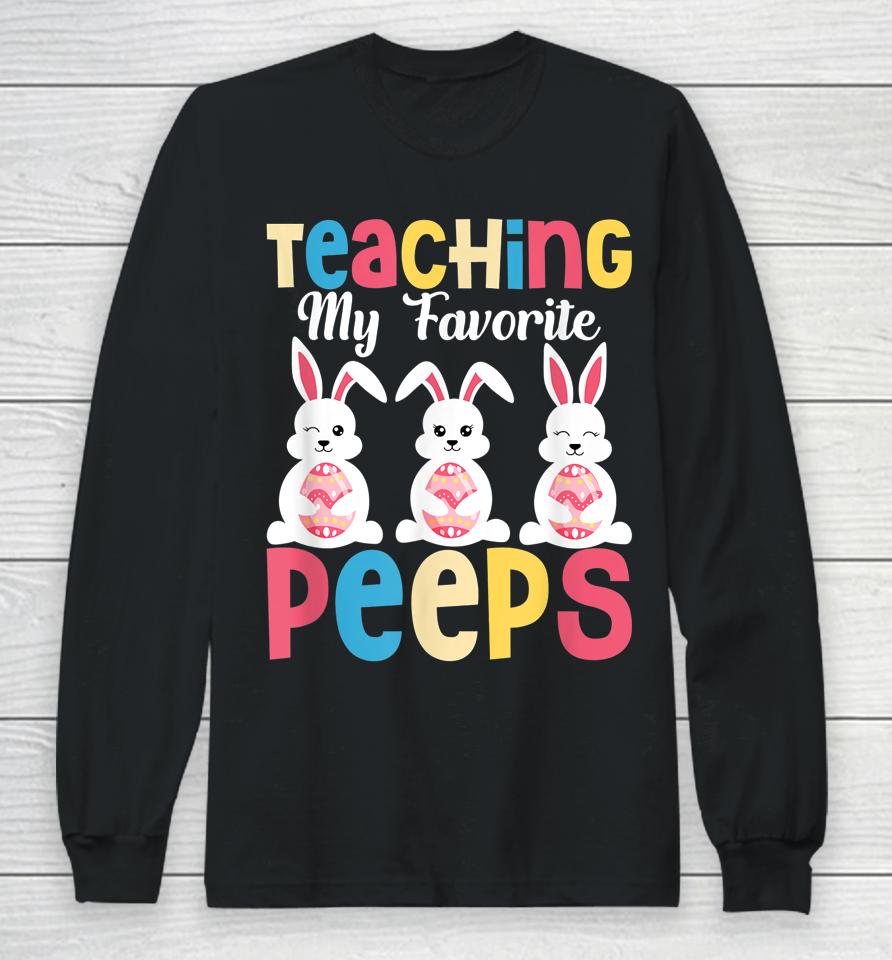 Teaching My Favorite Peeps Happy Easter Day Teacher Long Sleeve T-Shirt