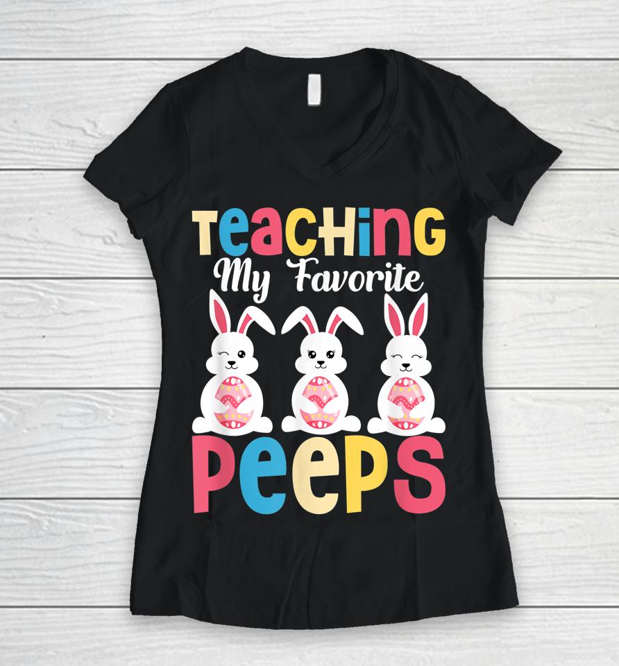 Teaching My Favorite Peeps Happy Easter Day Teacher Women V-Neck T-Shirt