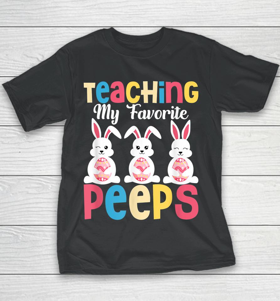 Teaching My Favorite Peeps Happy Easter Day Teacher Youth T-Shirt