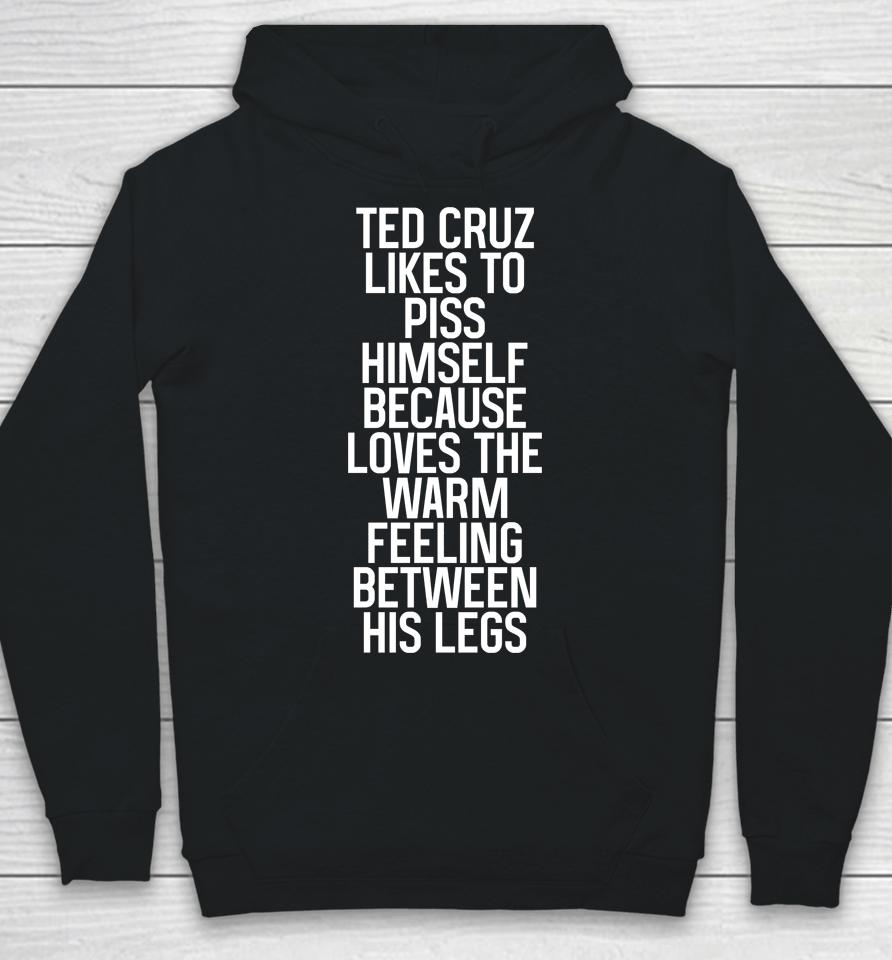 Ted Cruz Likes To Piss Himself Because Loves The Warm Feeling Between His Legs Hoodie