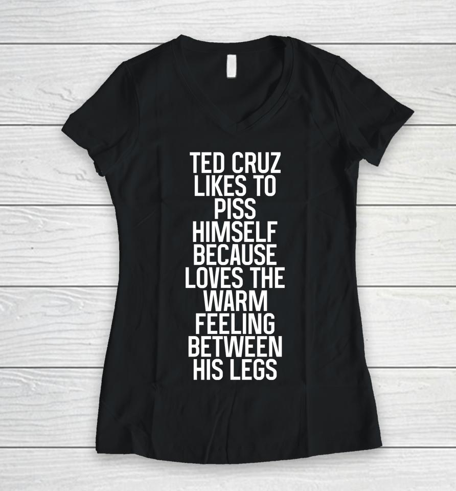 Ted Cruz Likes To Piss Himself Because Loves The Warm Feeling Between His Legs Women V-Neck T-Shirt