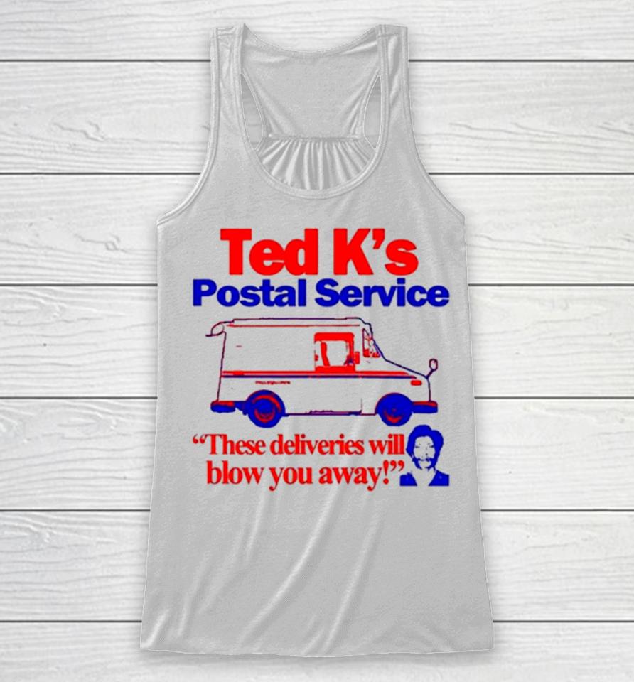 Ted K’s Postal Service These Deliveries Will Blow You Away Racerback Tank