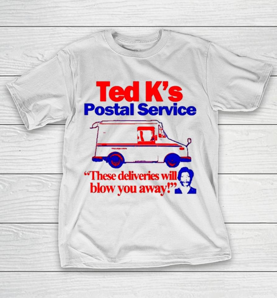 Ted K’s Postal Service These Deliveries Will Blow You Away T-Shirt