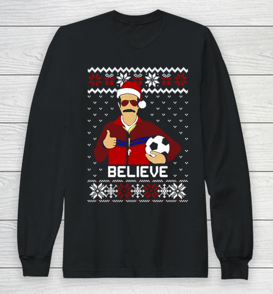 Ted Lasso Believe Funny Ugly Christmas Long Sleeve T-Shirt