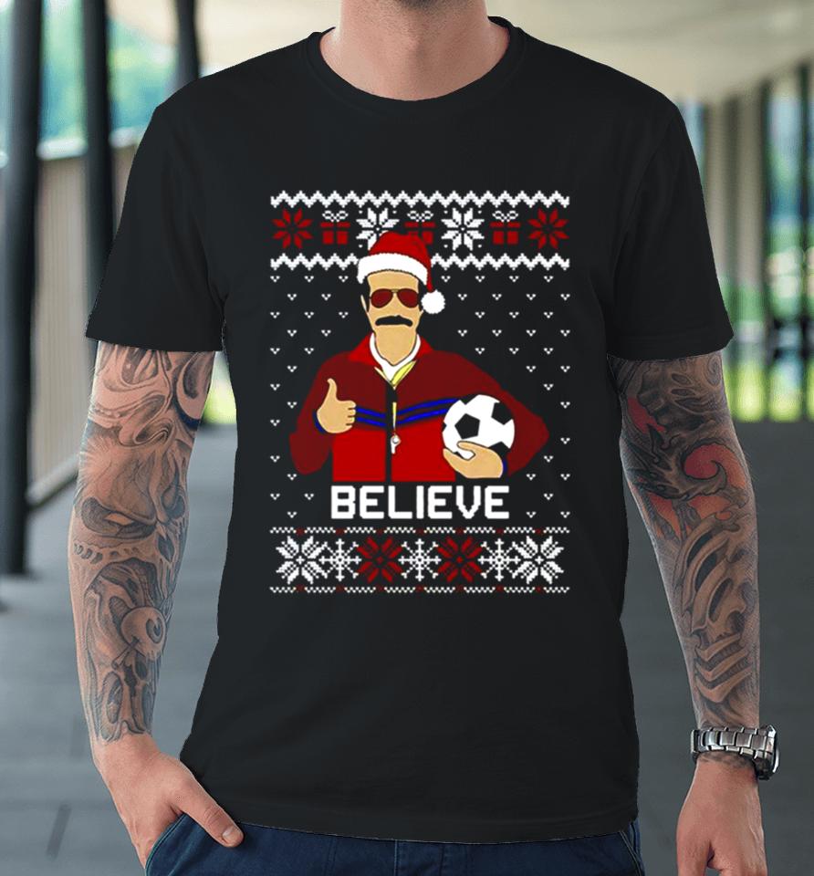 Ted Lasso Believe Funny Ugly Christmas Premium T-Shirt