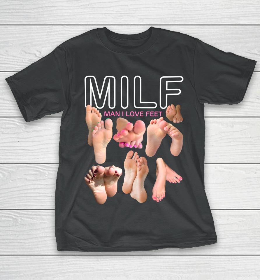 Teenhearts Milf Man I Love Feet T-Shirt